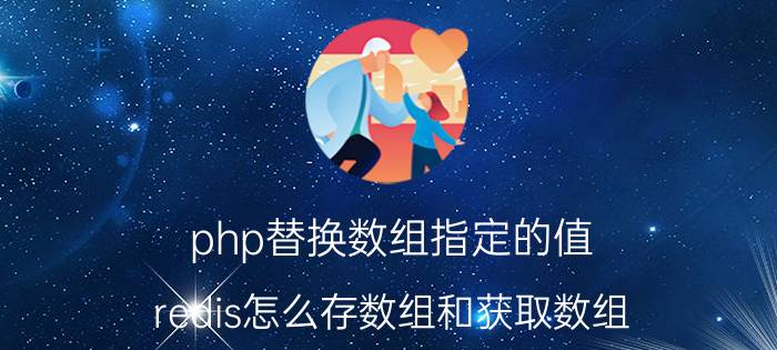 php替换数组指定的值 redis怎么存数组和获取数组？